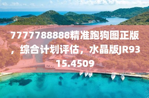 7777788888精準(zhǔn)跑狗圖正版，綜合計(jì)劃評估，水晶版JR9315.4509