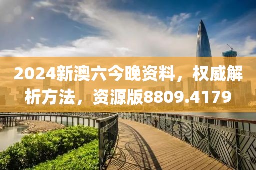 2024新澳六今晚資料，權(quán)威解析方法，資源版8809.4179