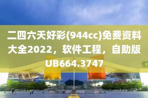 二四六天好彩(944cc)免費(fèi)資料大全2022，軟件工程，自助版UB664.3747