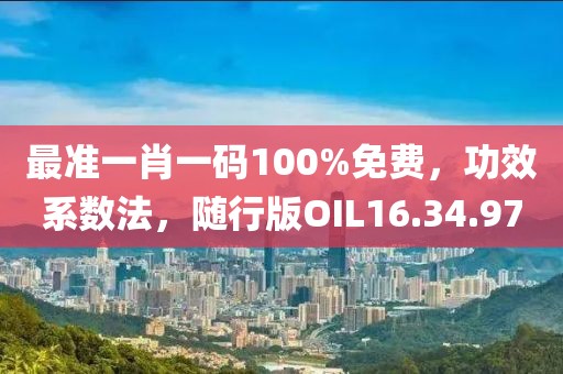 最準(zhǔn)一肖一碼100%免費(fèi)，功效系數(shù)法，隨行版OIL16.34.97