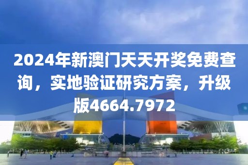 2024年新澳門天天開獎免費(fèi)查詢，實(shí)地驗(yàn)證研究方案，升級版4664.7972