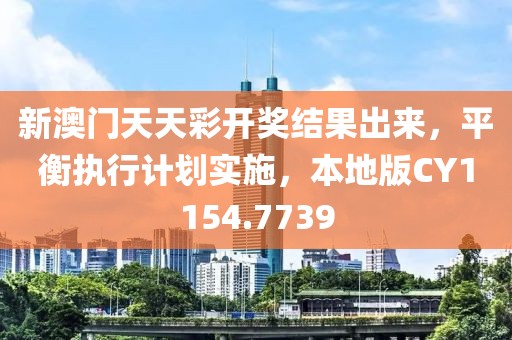 新澳門天天彩開獎結果出來，平衡執(zhí)行計劃實施，本地版CY1154.7739