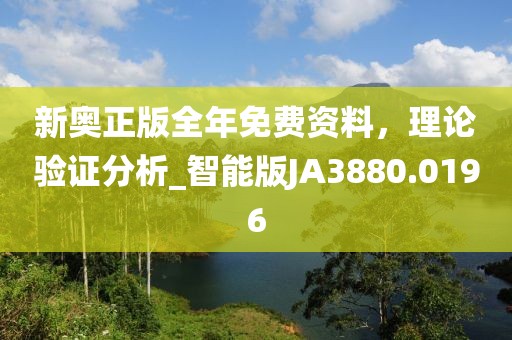 新奧正版全年免費(fèi)資料，理論驗證分析_智能版JA3880.0196