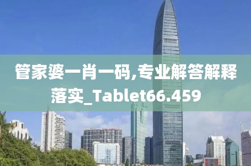 管家婆一肖一碼,專業(yè)解答解釋落實(shí)_Tablet66.459