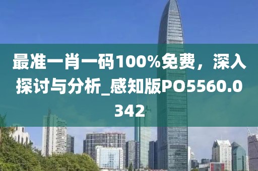 最準(zhǔn)一肖一碼100%免費(fèi)，深入探討與分析_感知版PO5560.0342