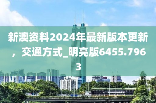 新澳資料2024年最新版本更新，交通方式_明亮版6455.7963