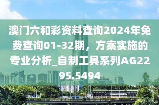 澳門六和彩資料查詢2024年免費(fèi)查詢01-32期，方案實(shí)施的專業(yè)分析_自制工具系列AG2295.5494