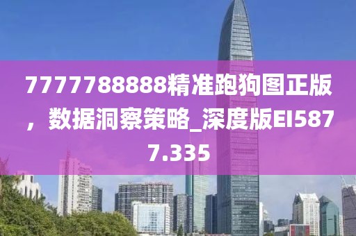 7777788888精準(zhǔn)跑狗圖正版，數(shù)據(jù)洞察策略_深度版EI5877.335