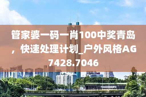 管家婆一碼一肖100中獎青島，快速處理計劃_戶外風格AG7428.7046