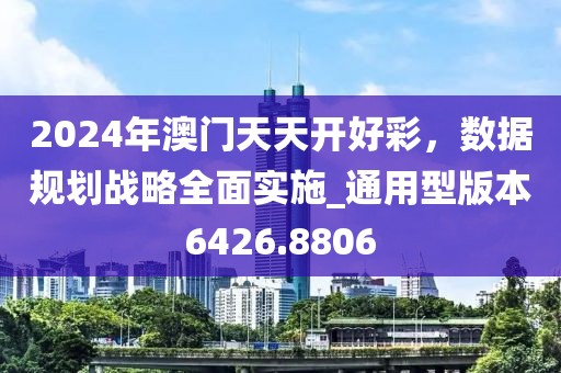 2024年澳門天天開好彩，數(shù)據(jù)規(guī)劃戰(zhàn)略全面實施_通用型版本6426.8806