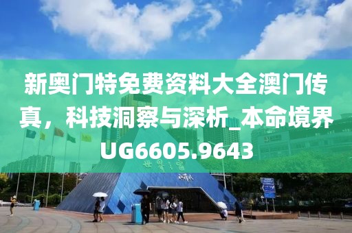 新奧門特免費資料大全澳門傳真，科技洞察與深析_本命境界UG6605.9643