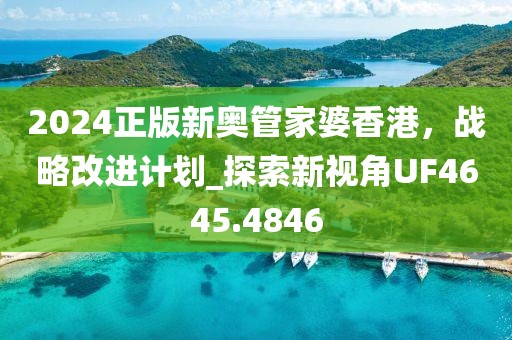 2024正版新奧管家婆香港，戰(zhàn)略改進(jìn)計(jì)劃_探索新視角UF4645.4846