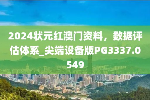 2024狀元紅澳門資料，數(shù)據(jù)評(píng)估體系_尖端設(shè)備版PG3337.0549