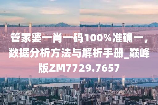 管家婆一肖一碼100%準(zhǔn)確一，數(shù)據(jù)分析方法與解析手冊(cè)_巔峰版ZM7729.7657