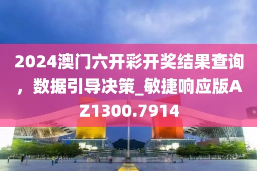 2024澳門六開彩開獎(jiǎng)結(jié)果查詢，數(shù)據(jù)引導(dǎo)決策_(dá)敏捷響應(yīng)版AZ1300.7914