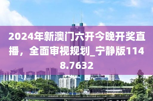 2024年新澳門六開今晚開獎(jiǎng)直播，全面審視規(guī)劃_寧靜版1148.7632