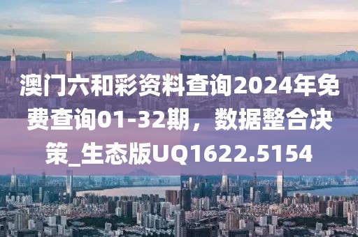 澳門六和彩資料查詢2024年免費(fèi)查詢01-32期，數(shù)據(jù)整合決策_(dá)生態(tài)版UQ1622.5154