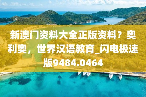 新澳門資料大全正版資料？奧利奧，世界漢語(yǔ)教育_閃電極速版9484.0464