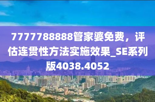 7777788888管家婆免費，評估連貫性方法實施效果_SE系列版4038.4052