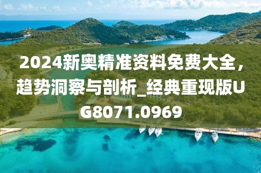 2024新奧精準資料免費大全，趨勢洞察與剖析_經典重現(xiàn)版UG8071.0969