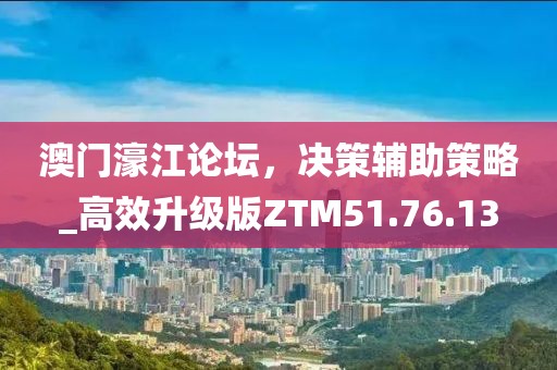 澳門濠江論壇，決策輔助策略_高效升級版ZTM51.76.13