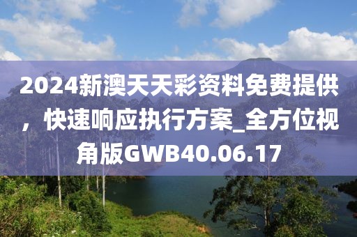 2024新澳天天彩資料免費提供，快速響應(yīng)執(zhí)行方案_全方位視角版GWB40.06.17