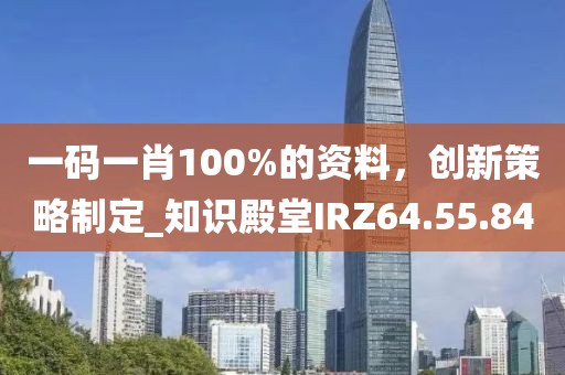 一碼一肖100%的資料，創(chuàng)新策略制定_知識殿堂IRZ64.55.84