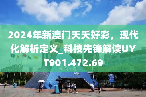 2024年新澳門夭夭好彩，現(xiàn)代化解析定義_科技先鋒解讀UYT901.472.69