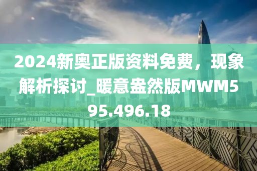 2024新奧正版資料免費(fèi)，現(xiàn)象解析探討_暖意盎然版MWM595.496.18