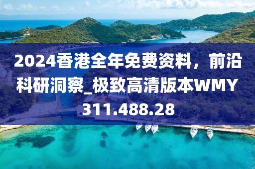 2024香港全年免費(fèi)資料，前沿科研洞察_極致高清版本W(wǎng)MY311.488.28