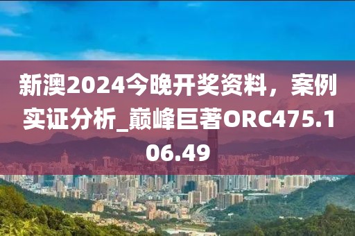 新澳2024今晚開獎(jiǎng)資料，案例實(shí)證分析_巔峰巨著ORC475.106.49