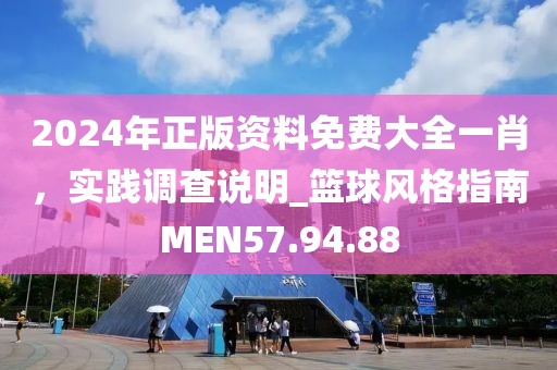 2024年正版資料免費(fèi)大全一肖，實(shí)踐調(diào)查說(shuō)明_籃球風(fēng)格指南MEN57.94.88