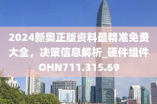 2024新奧正版資料最精準(zhǔn)免費(fèi)大全，決策信息解析_硬件組件OHN711.315.69