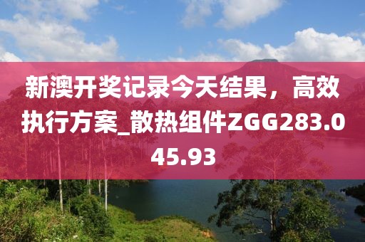 新澳開獎(jiǎng)記錄今天結(jié)果，高效執(zhí)行方案_散熱組件ZGG283.045.93