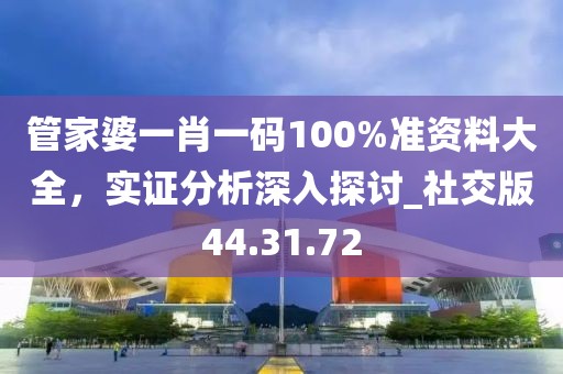 管家婆一肖一碼100%準(zhǔn)資料大全，實(shí)證分析深入探討_社交版44.31.72