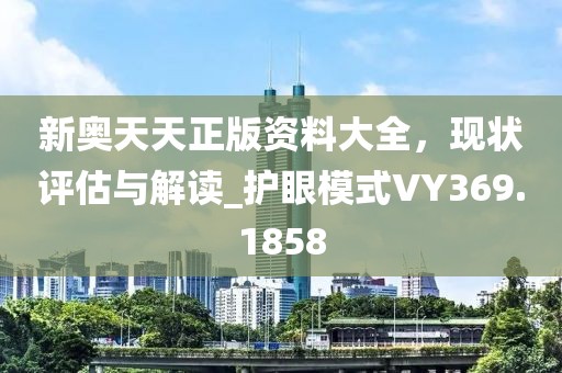 新奧天天正版資料大全，現(xiàn)狀評估與解讀_護眼模式VY369.1858