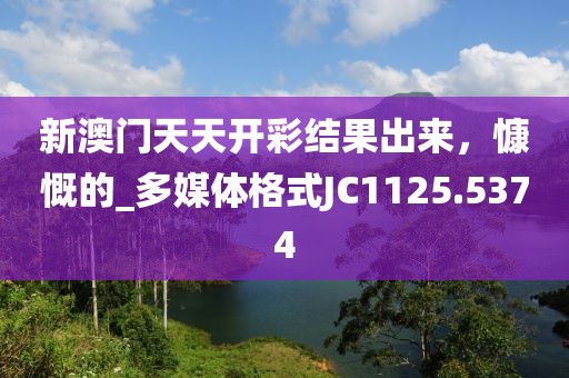 新澳門天天開彩結(jié)果出來，慷慨的_多媒體格式JC1125.5374