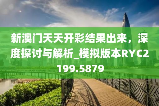 新澳門天天開彩結(jié)果出來，深度探討與解析_模擬版本RYC2199.5879