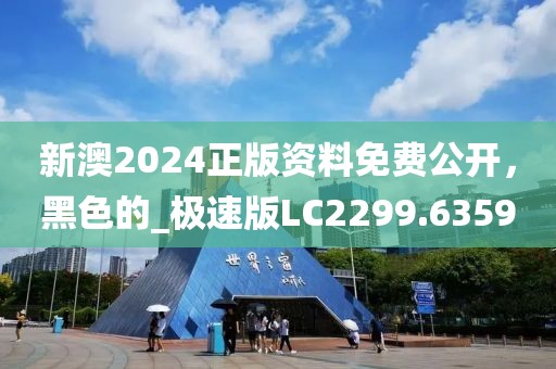 新澳2024正版資料免費(fèi)公開，黑色的_極速版LC2299.6359