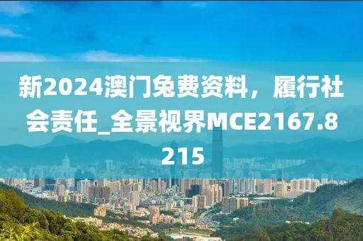 新2024澳門兔費資料，履行社會責任_全景視界MCE2167.8215