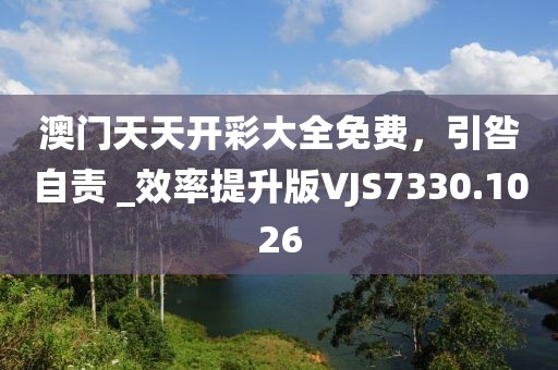 澳門天天開彩大全免費，引咎自責 _效率提升版VJS7330.1026