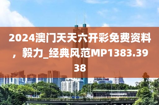 2024澳門天天六開彩免費(fèi)資料，毅力_經(jīng)典風(fēng)范MP1383.3938