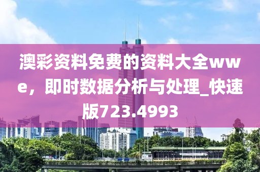 澳彩資料免費的資料大全wwe，即時數(shù)據(jù)分析與處理_快速版723.4993