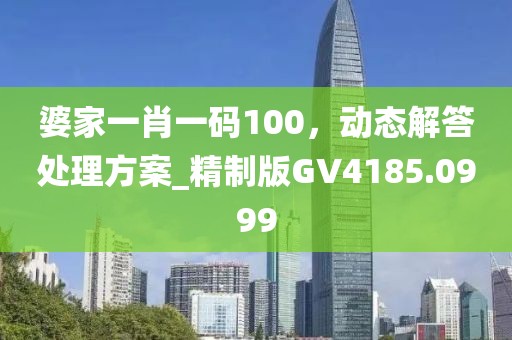 婆家一肖一碼100，動態(tài)解答處理方案_精制版GV4185.0999