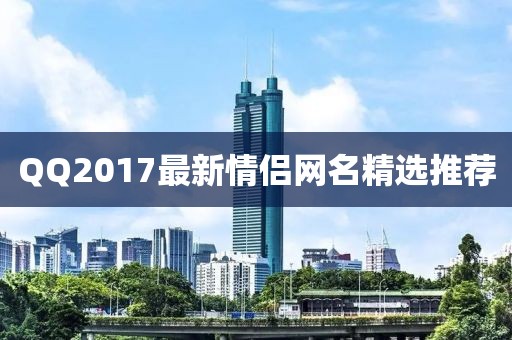 QQ2017最新情侶網(wǎng)名精選推薦