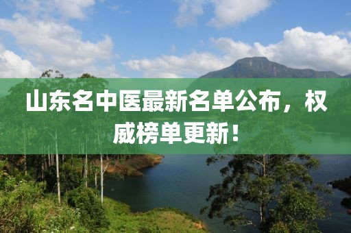 山東名中醫(yī)最新名單公布，權(quán)威榜單更新！