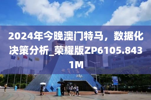 2024年今晚澳門特馬，數(shù)據(jù)化決策分析_榮耀版ZP6105.8431M