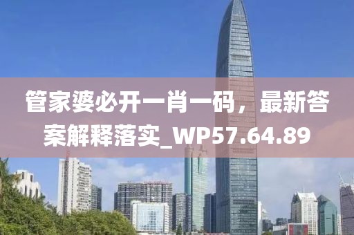 管家婆必開一肖一碼，最新答案解釋落實(shí)_WP57.64.89