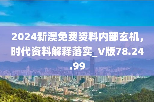 2024新澳免費(fèi)資料內(nèi)部玄機(jī)，時(shí)代資料解釋落實(shí)_V版78.24.99