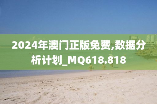 2024年澳門正版免費(fèi),數(shù)據(jù)分析計(jì)劃_MQ618.818